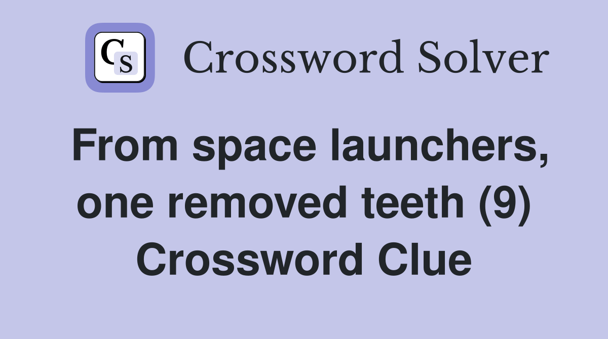 From space launchers, one removed teeth (9) Crossword Clue Answers